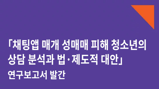 「채팅앱 매개 성매매 피해 청소년의 상담 분석과 법·제도적 대안」 연구보고서 발간