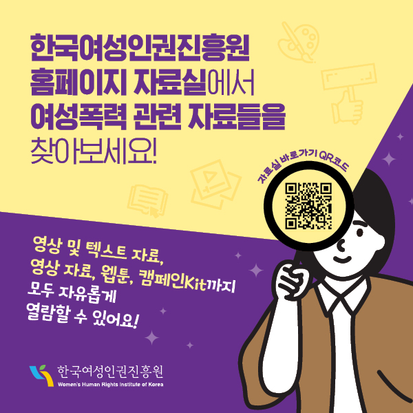 7장 한국여성인권진흥원 홈페이지 자료실에서 여성폭력 관련 자료들을 찾아보세요! 영상 및 텍스트 자료, 영상 자료, 웹툰, 캠페인Kit까지 모두 자유롭게 열랍할 수 있어요! 한국여성인권진흥원