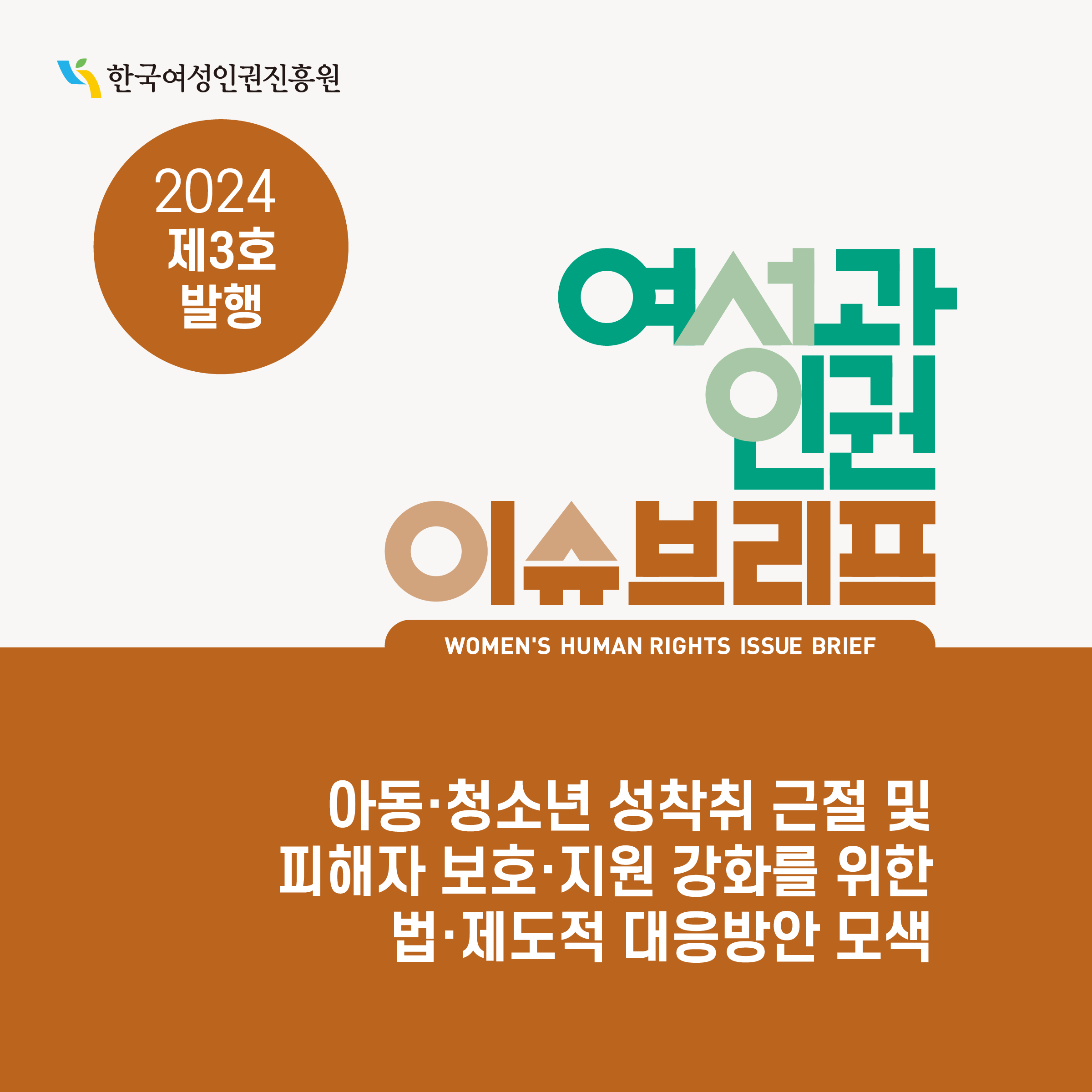한국여성인권진흥원 2024 제3호 발행 여성인권과 이슈브리프 WOMEN'S HUMAN RIGHTS ISSUE BRIEF 아동·청소년 성착취 근절 및 피해자 보호·지원 강화를 위한 법·제도적 대응방안 모색