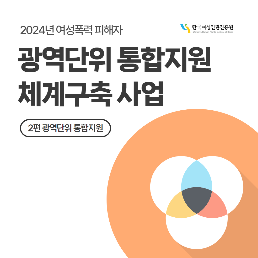 2024년 여성폭력 피해자 광역단위 통합지원 체계구축사업 2편 광역단위 통합지원 한국여성인권진흥원 Women's Human Rights Institute of Korea