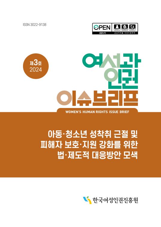 ISSN 3022-9138 | 제3호 2024 | 여성과인권 이슈브리프 | WOMEN'S HUMAN RIGHTS ISSUE BRIEF | 아동‧청소년 성착취 근절 및 피해자 보호‧지원 강화를 위한 법제도적 대응방안 모색 | 한국여성인권진흥원