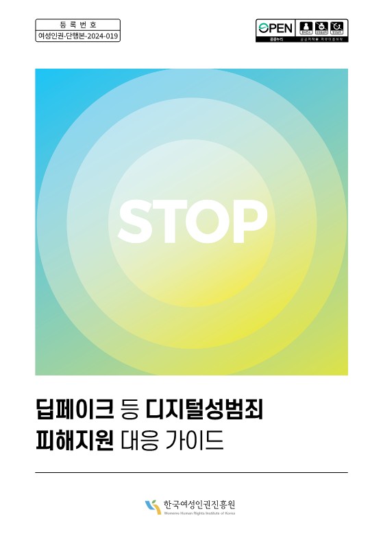 등록번호 여성인권-단행본-2024-019 open 공공누리 출처표시 상업용금지 변경금지 공공저작물 자유이용허락 STOP 딥페이크 등 디지털성범죄 피해지원 대응 가이드 한국여성인권진흥원 Women's Human Rights Institute of Korea 표지